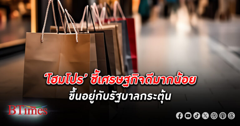 โฮมโปร ชี้ เศรษฐกิจ ดีมากน้อยขึ้นอยู่กับรัฐบาลกระตุ้น มอง Easy e-Receipt คนละ 50,000 บาท