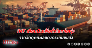 IMF เตือน เงินเฟ้อ ทั่วโลกจ่อพุ่งจากวิกฤตทะเลแดงกระทบขนส่ง ต้องใช้เวลาเพิ่ม-ต้นทุนสูงกว่าเดิม