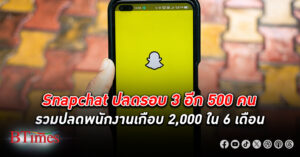 เทคปลดหนัก! สแน็พแชท (Snapchat) แอปดังระดับโลก ปลดพนักงาน อีก 500 คน เป็นรอบ 3 ใน 6 เดือนผ่านมา