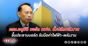 กว่าจะได้! ครม. อนุมัติ บอร์ด กฟผ. ตั้งปลัดพลังงานขึ้นประธานบอร์ด รับมือสถานการณ์พลังงาน