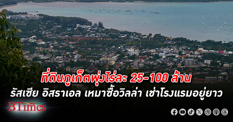 อสังหาริมทรัพย์ ภูเก็ต ทะยานแสนล้าน แพงสุดเป็นประวัติศาสตร์ ราคาที่ดิน สูงถึงไร่ละ 25-100 กว่าล้าน