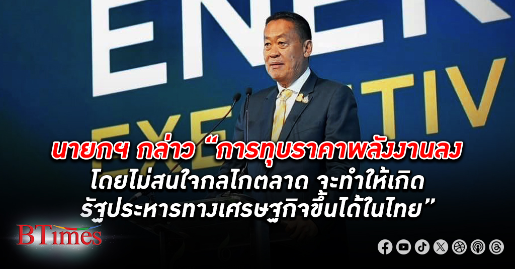 นายก รัฐมนตรีชี้รัฐประหารทาง เศรษฐกิจ เกิดขึ้นได้ในไทย ต้องให้ความสำคัญกับกลไกตลาด พลังงาน