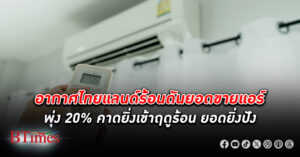 อากาศร้อนดัน ยอดขาย แอร์ พุ่ง 20% คาดเข้าฤดูร้อนยอดยิ่งปัง สินค้ารุ่นใหม่ปรับขึ้นราคาแล้ว 5-10%