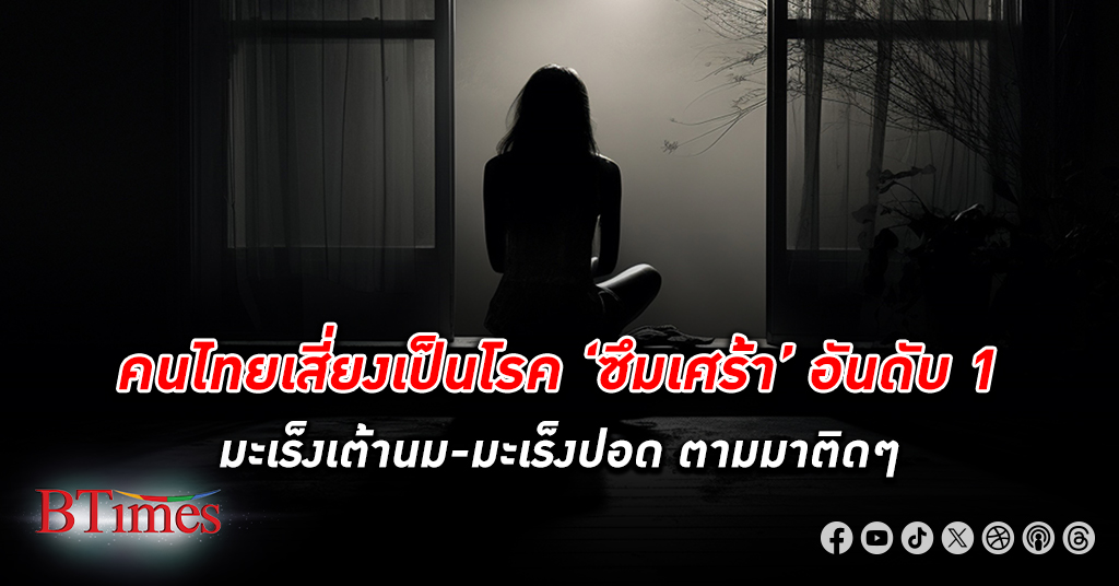 ยุคเสี่ยงโรค! คนไทยเสี่ยงเป็นโรค ‘ซึมเศร้า’ อันดับ 1 มะเร็งเต้านม-มะเร็งปอดตามมาติดๆ