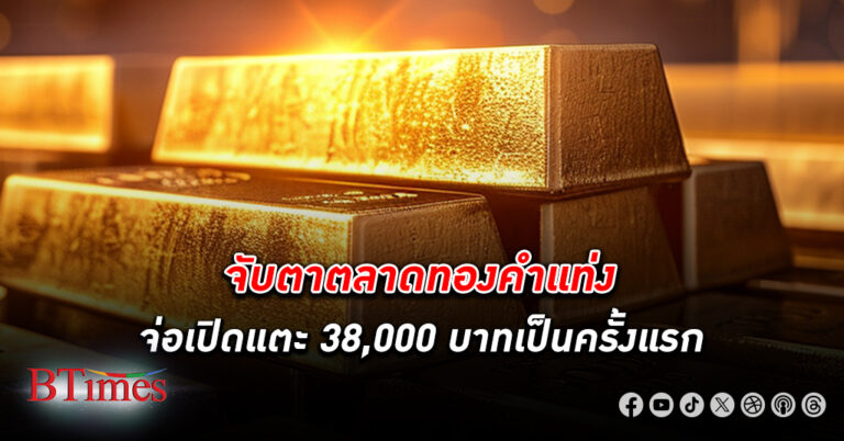 ทองคำ ไทยคาดเปิดตลาดขึ้นสูงสุดเป็นประวัติศาสตร์ครั้งใหม่ ลุ้นทองแท่งเปิดแตะกว่า 38,000 บาท