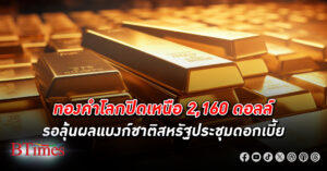 ทองคำโลก ปรับขึ้นเล็กน้อยขึ้นเหนือกว่า 2,160 ดอลลาร์ หยุดราคาร่วง 2 วันกว่า 20 ดอลลาร์