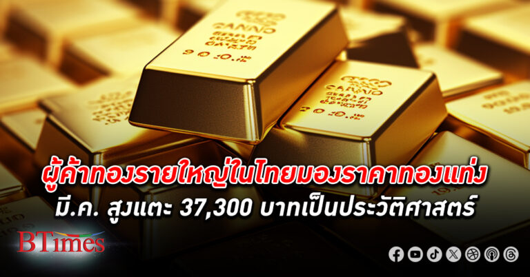 เชื่อมั่นทอง! ผู้ค้าทองคำในไทยมอง ราคาทองคำแท่ง มีนาคมกรอบสูงสุด 37,300 ทำนิวไฮ