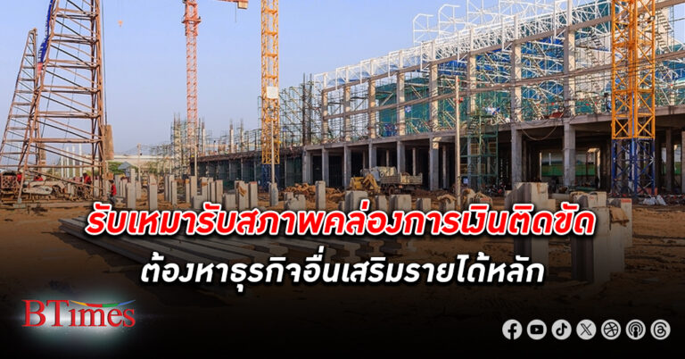 สัญญาณร้าย! ธุรกิจรับเหมา ส่อขาดเงินสด ต้องหาธุรกิจอื่นเสริมรายได้หลัก