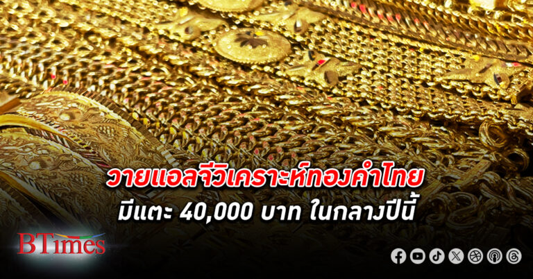 วายแอลจี วิเคราะห์รายวัน ชี้ ทองคำ ไทยแตะ 40,000 ในครึ่งปีแรก ให้เป้าปีนี้สูง 23,000 ดอลล์อ