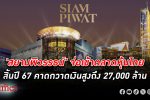 สยามพิวรรธน์ ส่งซิกเข้า ตลาดหุ้นไทย ในสิ้นปี 67 นี้ คาดระดมทุนถึง 27,000 ล้าน ใหญ่สุดในรอบ 2 ปี