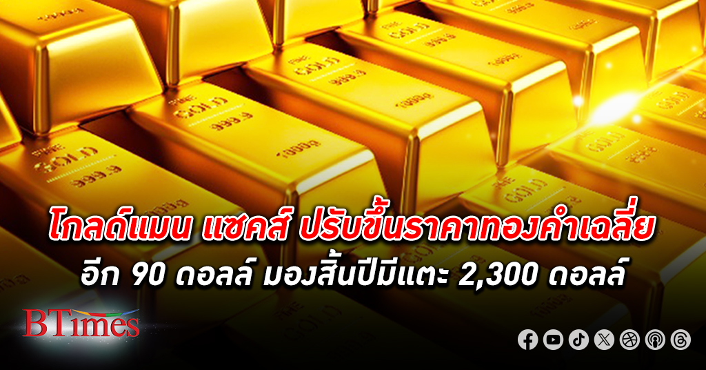 ธนาคารโกลด์แมน แซคส์ ขึ้นราคาเฉลี่ย ทองคำ โลกอีก 90 ดอลลาร์ มองสิ้นปีลุ้นแตะ 2,300 ดอลลาร์