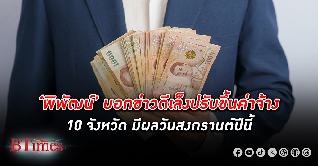 ‘พิพัฒน์’ บอกข่าวดีแรงงานเล็งปรับ ขึ้นค่าจ้าง 10 จังหวัด คาดมีผลวันสงกรานต์ปีนี้