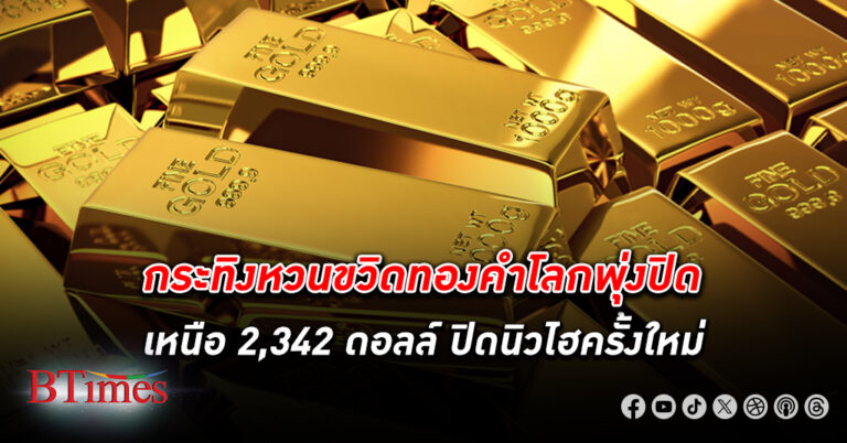 กระทิงหวนขวิด ทองคำโลก พุ่งปิดเหนือ 2,342 ดอลล์ ปิดสูงสูงสุดเป็นประวัติศาสตร์ครั้งใหม่