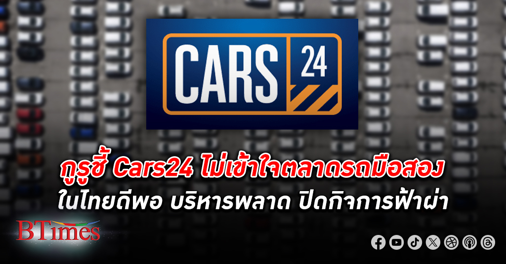 กูรูรถมือสองชี้ Cars24 ยักษ์ซื้อขายรถมือสองออนไลน์จากอินเดียเลิกกิจการกระทันหัน ปิดฉาก 3 ปีในไทย
