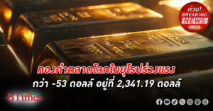 ราคา ทองคำ ตลาดโลกในยุโรป ตลาดลอนดอนร่วงกว่า 2% ร่วงเกือบหลุด 2,340 ดอลลาร์