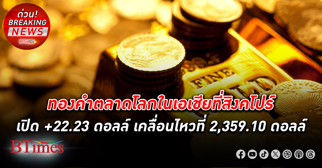 ทองคำ ตลาดโลกในเอเชียที่ สิงคโปร์ เปิดตลาดเช้านี้พุ่ง +22.23 ดอลล์ +0.6% เคลื่อนไหวที่ 2,359.10 ดอลล์