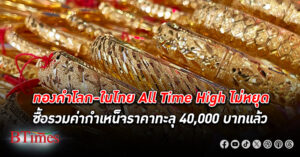 เกินสี่หมื่น! ทองคำ ไทยบวกค่ากำเหน็จดันราคาทะลุ 40,000 บาท/บาททองคำแล้ว