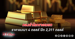 ทองคำโลก เจอแรงขายวันแรกใน 7 วันติดกัน ลงเบาบางมาปิด 2,311 ดอลลาร์ หยุดสถิติปิดสูงสุด