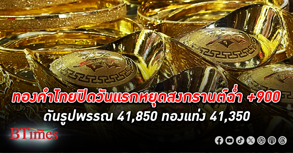 ราคา ทองคำ ไทยวันหยุดแรกสงกรานต์ปรับ 25 รอบ พุ่งกระฉูด +900 บาท รูปพรรณ-ทองแท่งทำนิวไฮครั้งที่ 25