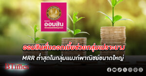 ธนาคารออมสิน ลั่น ดอกเบี้ย MRR ของออมสินลงต่ำสุดในกลุ่มธนาคารพาณิชย์ขนาดใหญ่ลง 0.25%