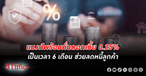 อสังหาริมทรัพย์ ใจชื้นแบงก์พร้อมหั่น ดอกเบี้ย 0.25% เป็นเวลา 6 เดือน ลูกค้ารายย่อยชั้นดี ช่วยลดหนี้