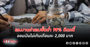 ผงะเฉียด 100% แรงงาน ค่าแรงขั้นต่ำ มี หนี้ ออมเงินไม่เกินเดือนละ 2,000 บาท