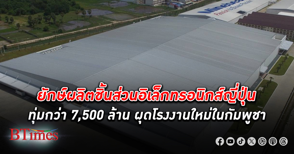 มีนิแบมิตซึมิ ยักษ์ผลิตชิ้นส่วนอิเล็กทรอนิกส์ญี่ปุ่นทุ่มกว่า 11,000 ล้าน ผุด โรงงาน ใหม่ใน กัมพูชา เพิ่มกำลังผลิตโรงงานเดิมในไทย
