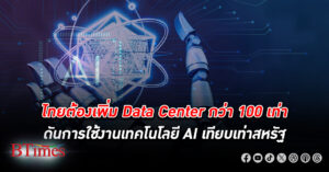 ไทยต้องเพิ่มศูนย์ข้อมูล Data Center กว่า 100 เท่า ดันการใช้งานเทคโนโลยี ปัญญาประดิษฐ์ ไทยเทียบเท่าสหรัฐ