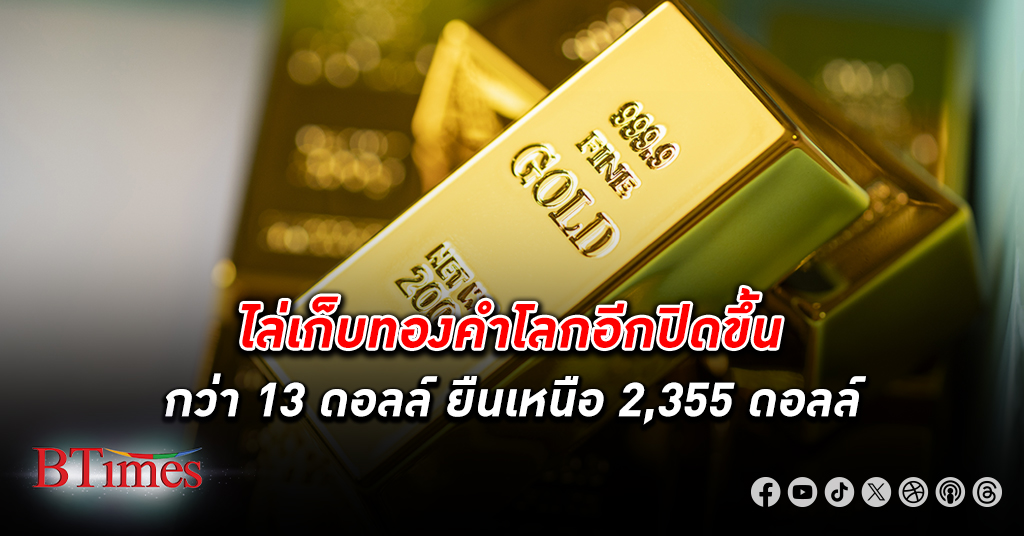 ทองคำโลก ปิดขึ้นกว่า 13 ดอลลาร์ ยืนเหนือ 2,355 ดอลลาร์ รวมขึ้น 2 วันติดกันกว่า 26 ดอลลาร์