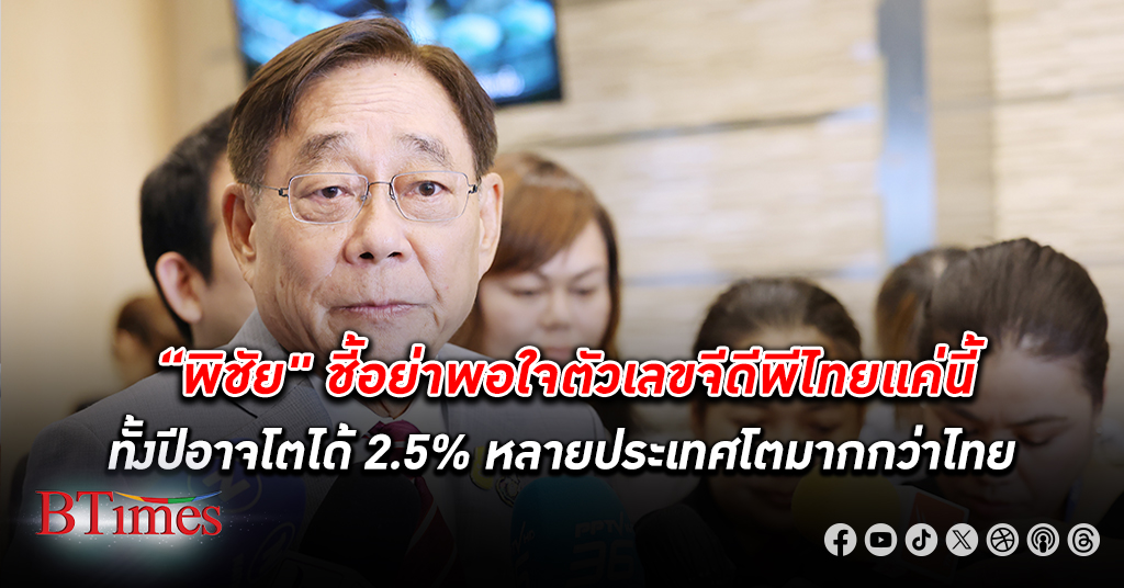 “พิชัย" ชี้อย่าพอใจตัวเลขจีดีพีไทย เศรษฐกิจไทย ทั้งปีอาจโตได้แค่ 2.5% หลายประเทศโตมากกว่า 5%