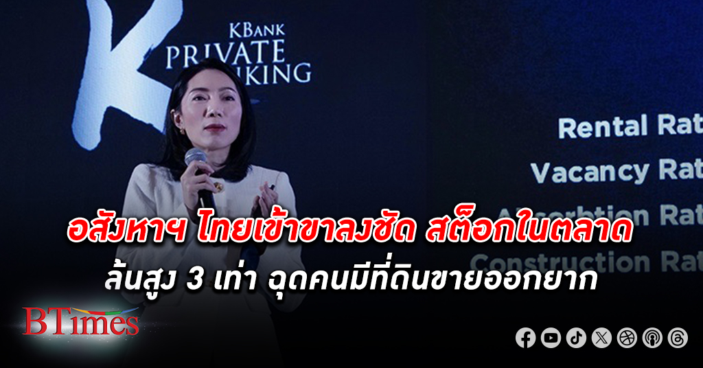 อสังหาริมทรัพย์ ไทยเข้าขาลง สต็อกล้นสูง 3 เท่าเกินความต้องการซื้อ ภาษีที่ดินบวกสารพัดต้นทุนปิดเก็งกำไร