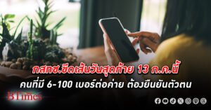 กสทช. ขีดเส้น 13 ก.ค. วันสุดท้าย คนที่มี 6-100 เบอร์ต่อค่าย ต้อง ยืนยันตัวตน เพื่อรักษาสิทธิการใช้งาน