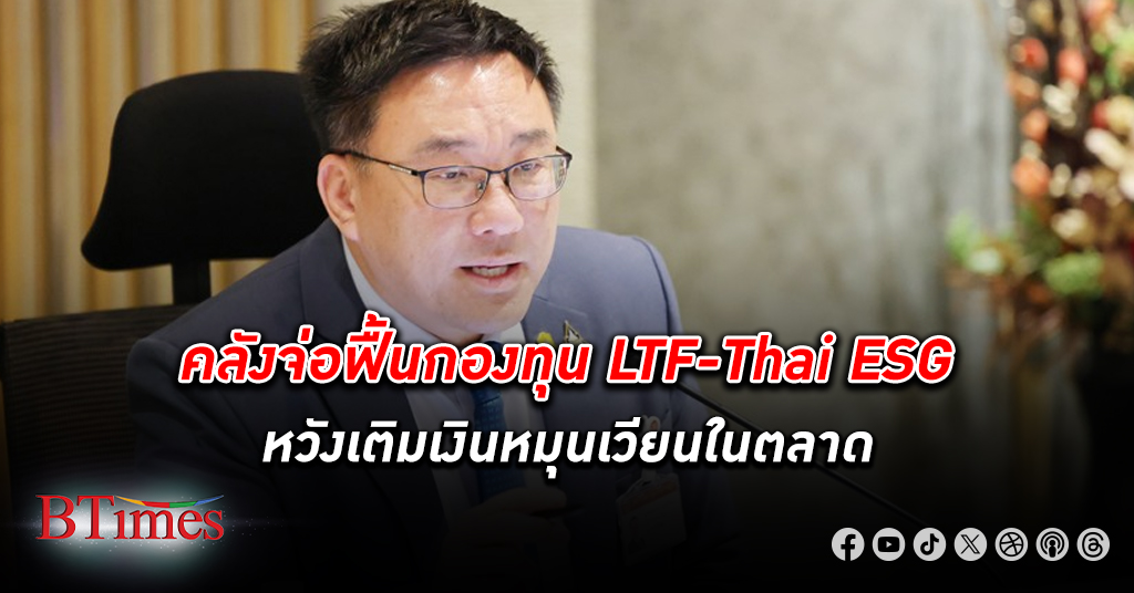 คลังจ่อฟื้น กองทุน LTF-Thai ESG เพิ่มลิสต์หุ้นยั่งยืน ถือครองต่ำกว่า 10 ปี หวังเติมเงินหมุนเวียนในตลาด