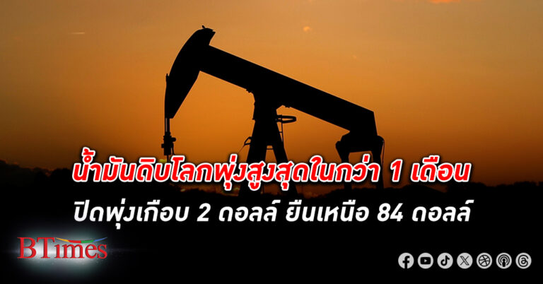 น้ำมันดิบ ตลาดโลกปิดพุ่งกว่า 2% ขึ้นเกือบ 2 ดอลลาร์ เหนือกว่า 84 ดอลลาร์สหรัฐ