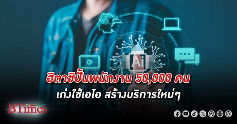 เอกชนญี่ปุ่นไม่รอนาน ฮิตาชิ ปั้นพนักงาน 50,000 คนเก่งใช้ เอไอ สร้างบริการใหม่ๆ