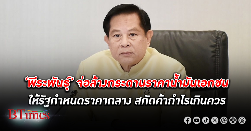 'พีระพันธุ์' สั่งวางระบบคุม ราคาน้ำมัน ให้รัฐเป็นผู้กำหนดราคากลางแทน สกัดการค้ากำไรเกินควร