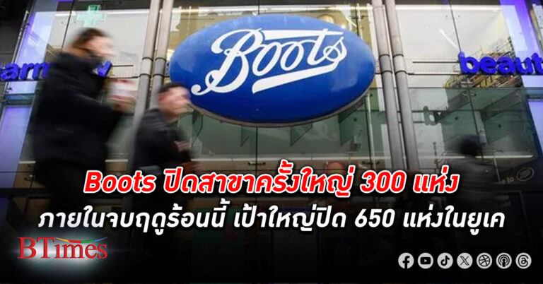 Boots ปิดสาขา ครั้งใหญ่ 300 แห่งสิ้นสุดฤดูร้อนนี้ใน อังกฤษ หวังประหยัดเงินเกือบ 29,000 ล้านบาท