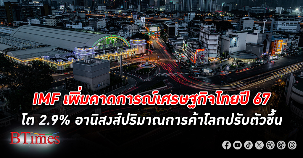 ไอเอ็มเอฟ เพิ่มคาดการณ์ เศรษฐกิจไทย ปีนี้โตได้ 2.9% จากเดิมมองจะขยายตัวแค่ 2.7%