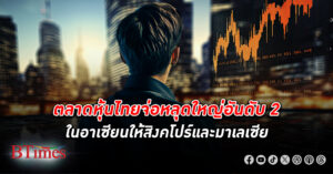 ตลาด หุ้นไทย จ่อหลุดใหญ่อันดับ 2 ในอาเซียนให้สิงคโปร์และมาเลเซีย มูลค่าตลาดหุ้นไทยวูบ 111 แสนล้านดอลล์ใน 1 ปี