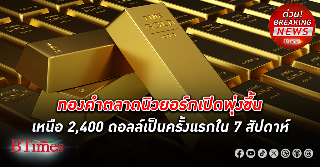 ทองคำ ตลาดนิวยอร์กเปิดพุ่งขึ้นเหนือ 2,400 ดอลล์เป็นครั้งแรกในรอบ 7 สัปดาห์