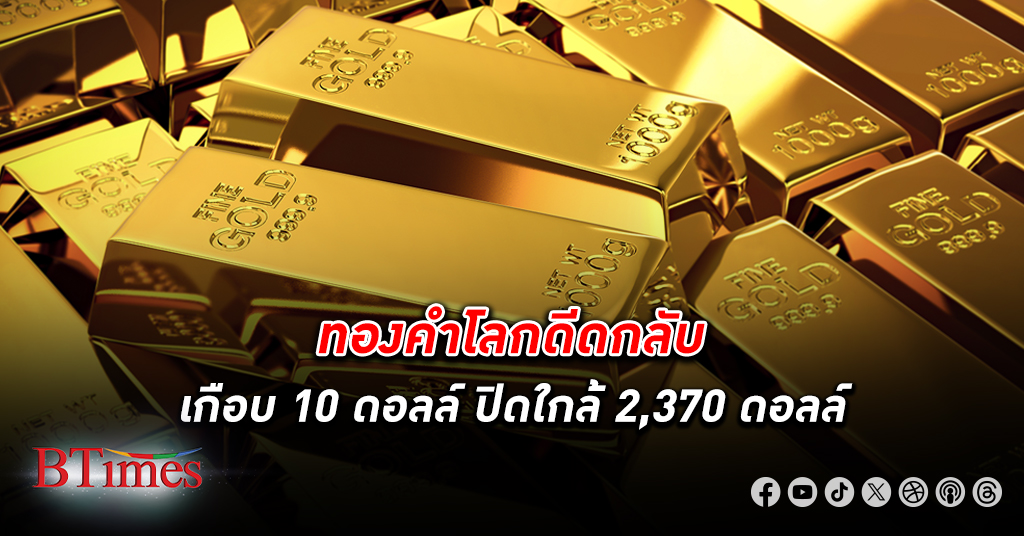 กลับเข้าซื้อ! นักลงทุนหวนซื้อ ทองคำโลก ปิดขึ้นเกือบ 10 ดอลลาร์ ปิดเหนือ 2,367 ดอลลาร์