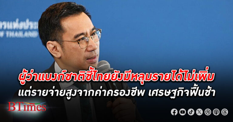 ผู้ว่า แบงก์ชาติ ชี้ไทยยังมีหลุมรายได้ รายได้ ไม่เพิ่ม แต่รายจ่ายสูงจาก ค่าครองชีพ เศรษฐกิจ ฟื้นช้า