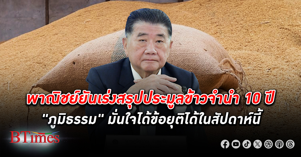 ภูมิธรรม ยันเร่งสรุป ประมูลข้าว จำนำ 10 ปี มั่นใจได้ข้อยุติได้ในสัปดาห์นี้