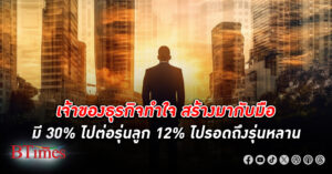 ธุรกิจครอบครัว อยู่รอดในรุ่นที่ 2 เพียง 30% ส่งต่อรุ่นที่ 3 ได้เพียง 12% มาเหลือเพียง 3% รอดไปสู่รุ่นที่ 4