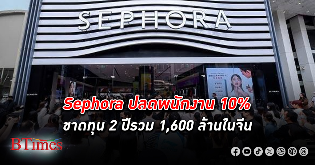 เครือข่ายร้านขายเครื่องสำอาง Sephora จากฝรั่งเศส ปลดพนักงาน ครั้งใหญ่กว่า 10% ตกงานกว่า 400 คนในจีน