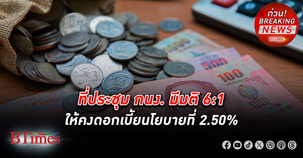 ที่ประชุม กนง. มีมติ 6:1 ให้คง ดอกเบี้ย นโยบาย ที่ 2.50% ตามคาด หลังเศรษฐกิจไทยฟื้น