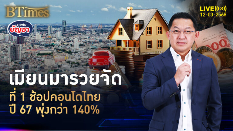 เมียนมาคว่ำจีน ช้อป-โอนคอนโดในไทย ปี 67 พุ่ง 140% | คุยกับบัญชา | 12 มี.ค. 68