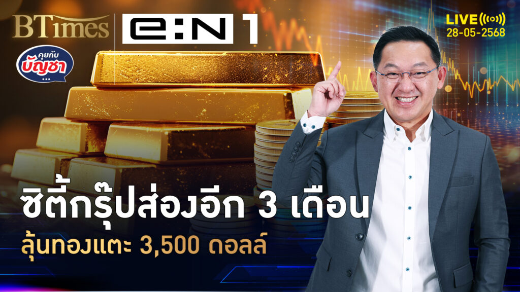 ซิตี้กรุ๊ปปรับเป้า มองทอง 3 เดือนหน้า แตะ 3,500 ดอลลาร์ | คุยกับบัญชา | 28 พ.ค. 68