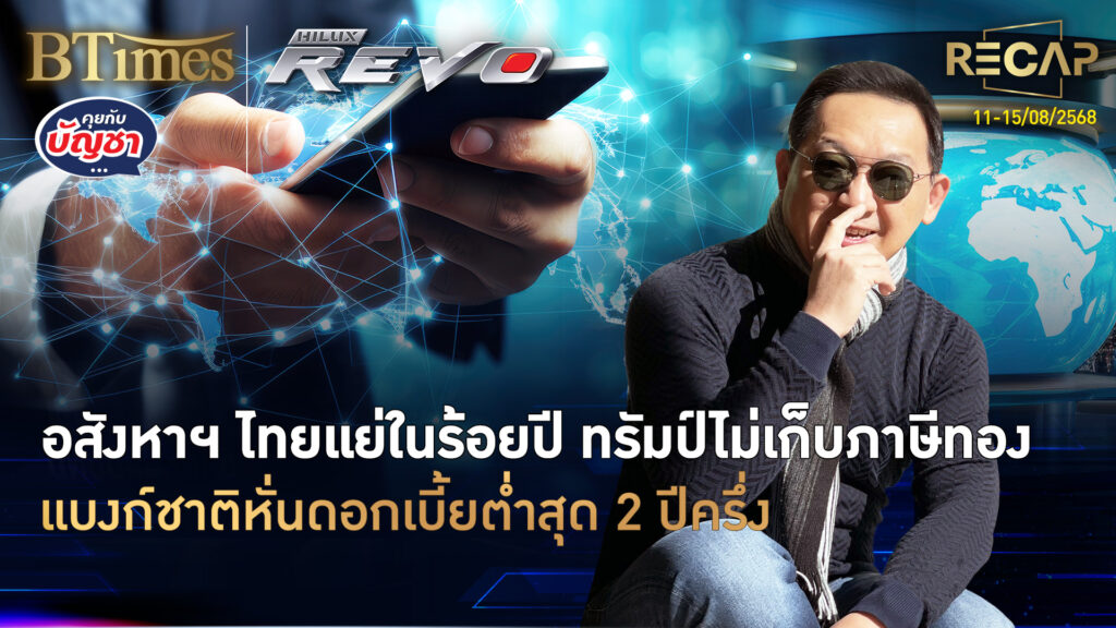 Recap อสังหาไทยแย่ใน 100 ปี ทรัมป์ไม่เก็บภาษีทองคำ กดดอกเบี้ยต่ำใน 2 ปี | คุยกับบัญชา | 16 ส.ค. 68