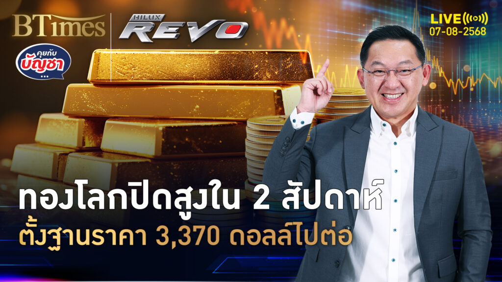 เบรกทองขึ้น 4 วัน ปิดเหลือ 3,370 ดอลล์ ยังสูงสุดในเกือบ 2 สัปดาห์ | คุยกับบัญชา | 7 ส.ค. 68